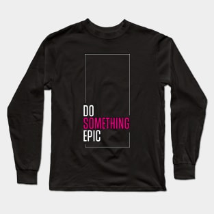 Do Something Epic Long Sleeve T-Shirt